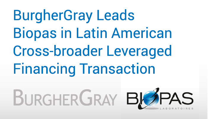 BurgherGray Leads Biopas in Latin American Cross-Border Leveraged Financing Transaction